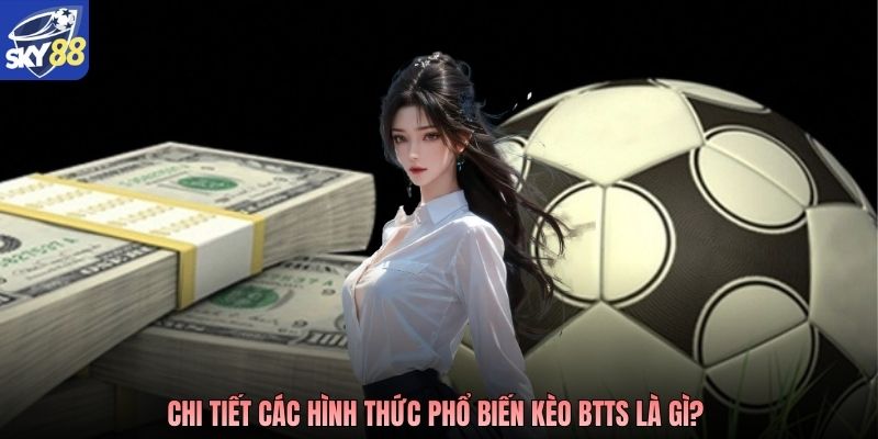 Chi tiết các hình thức phổ biến Kèo BTTS là gì? 