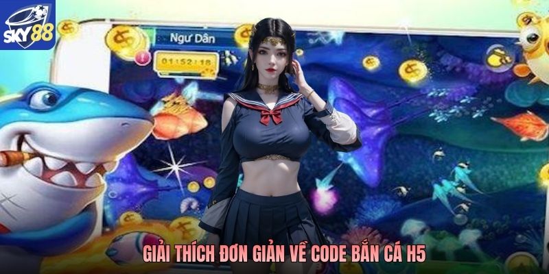 Giải thích đơn giản về Code bắn cá H5