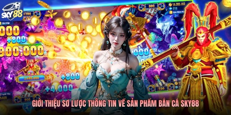 Giới thiệu sơ lược thông tin về sản phẩm bắn cá Sky88