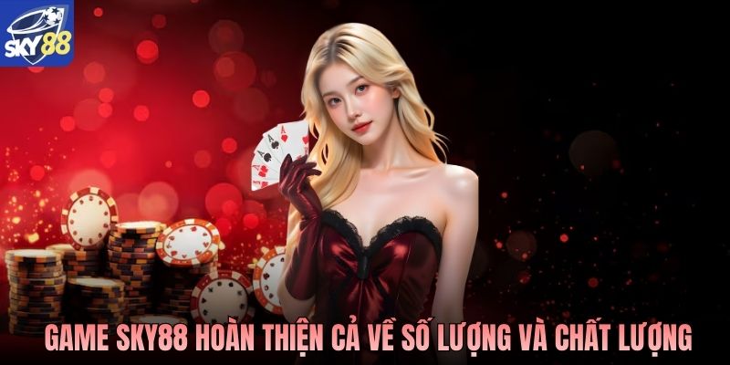 Hệ thống game SKY88 hoàn thiện cả về số lượng và chất lượng