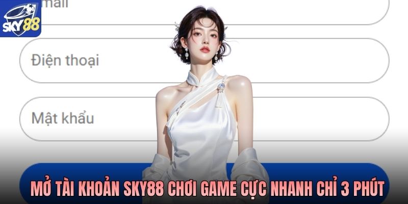 Mở tài khoản SKY88 chơi game cực nhanh chỉ 3 phút