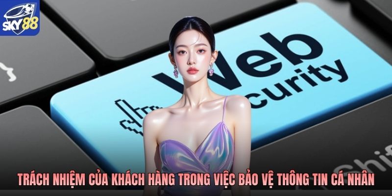 Trách nhiệm của khách hàng trong việc bảo vệ thông tin cá nhân
