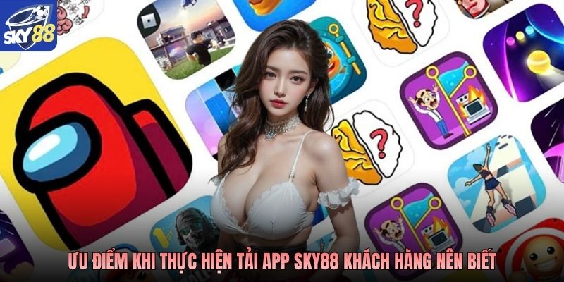 Ưu điểm khi thực hiện tải app Sky88 khách hàng nên biết