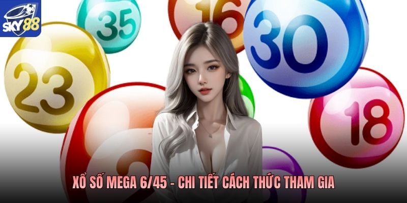 Xổ số mega 6/45 - Chi tiết cách thức tham gia